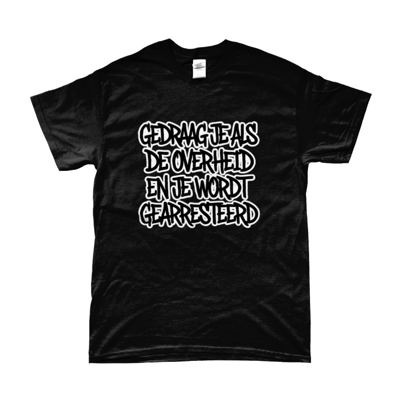 T-Shirt - Gedraag je als de Overheid en je wordt gearresteerd | Bedrukte Kleding