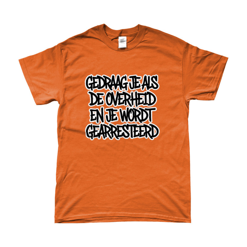 T-Shirt - Gedraag je als de Overheid en je wordt gearresteerd | Bedrukte Kleding