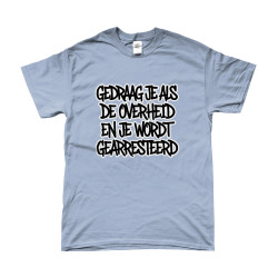 T-Shirt - Gedraag je als de Overheid en je wordt gearresteerd | Bedrukte Kleding