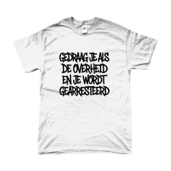 T-Shirt - Gedraag je als de Overheid en je wordt gearresteerd | Bedrukte Kleding