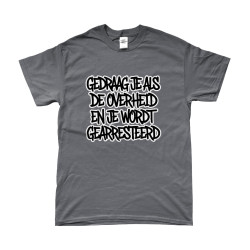 T-Shirt - Gedraag je als de Overheid en je wordt gearresteerd | Bedrukte Kleding