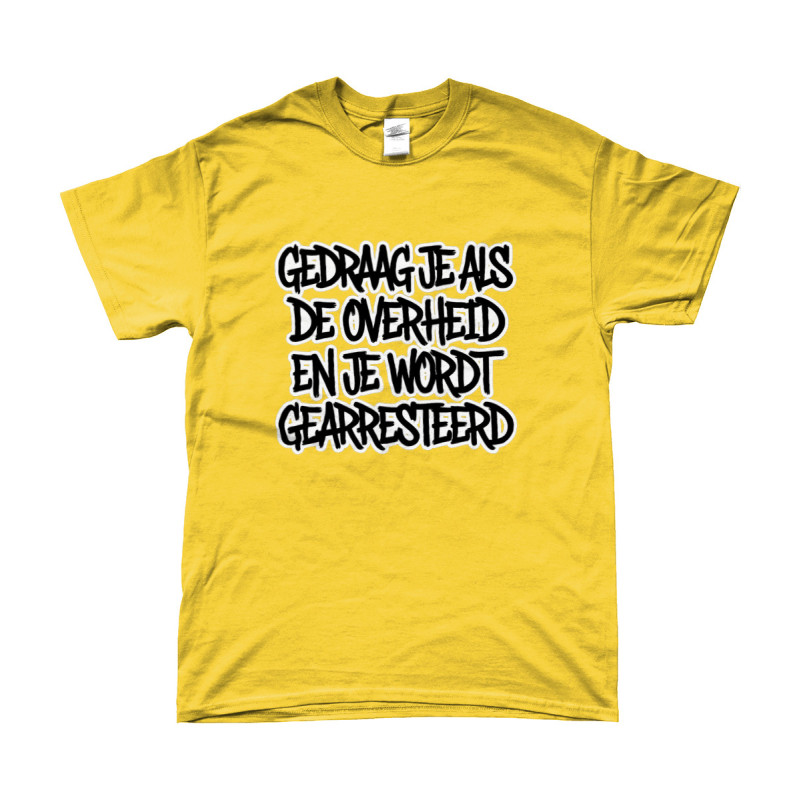 T-Shirt - Gedraag je als de Overheid en je wordt gearresteerd | Bedrukte Kleding
