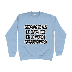 Sweater - Gedraag je als de Overheid en je wordt gearresteerd | Full Color bedrukte Kleding